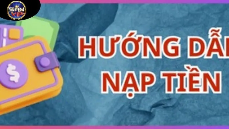 Nạp Tiền Sanvip - Hướng Dẫn Chi Tiết Cách Để Vào Tiền Chơi 2 huong-dan-tung-buoc-nap-tien-sanvip-nhanh-chong-va-an-toan