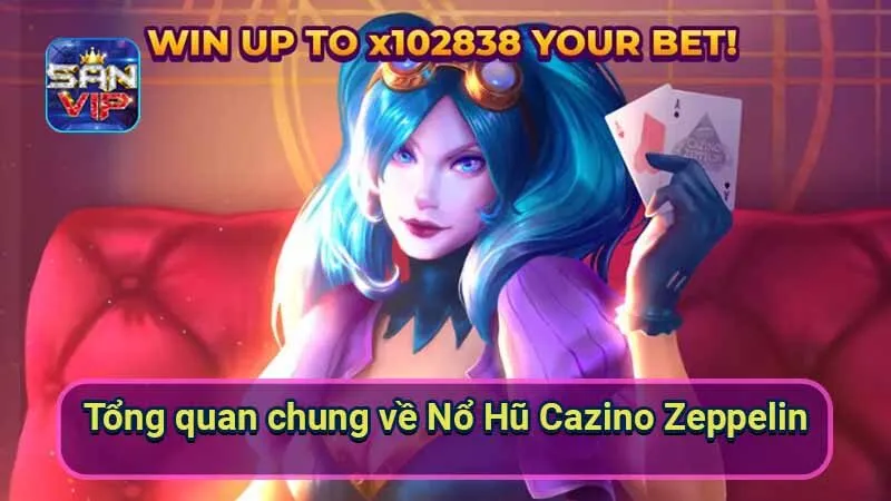 Nổ Hũ Cazino Zeppelin - Khám Phá Trò Chơi Slot Đầy Màu Sắc 5 tong-quan-chung-ve-no-hu-cazino-zeppelin