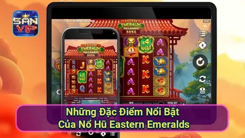 Nổ Hũ Eastern Emeralds: Khám Phá Vẻ Đẹp Và Cơ Hội Thưởng Lớn 5 nhung-dac-diem-noi-bat-cua-no-hu-eastern-emeralds