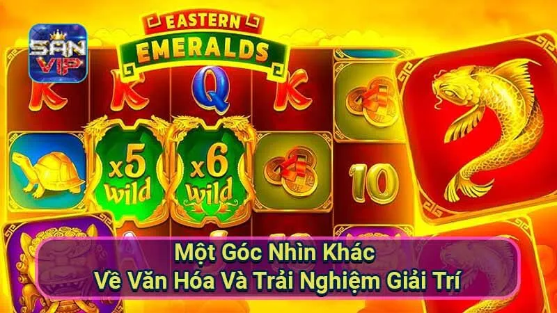 Nổ Hũ Eastern Emeralds: Khám Phá Vẻ Đẹp Và Cơ Hội Thưởng Lớn 7 mot-goc-nhin-khac-ve-van-hoa-va-trai-nghiem-giai-tri